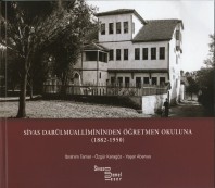 53 SİVAS DARÜLMUALLİMİNİNDEN ÖĞRETMEN OKULUNA (1882-1950) İBRAHİM TAMAR - ÖZGÜR KARAGÖZ - YAŞAR ABANUS