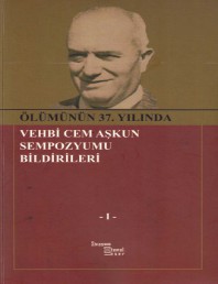 35 ÖLÜMÜNÜN 37. YILINDA VEHBİ CEM AŞKUN SEMPOZYUMU BİLDİRİLERİ 1, 2