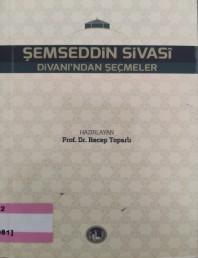 2015 - ŞEMSEDDİN SİVASİ DİVANI'NDAN SEÇMELER - PROF.DR.RECEP TOPARLI
