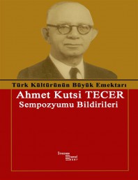 34 TÜRK KÜLTÜRÜNÜN BÜYÜK EMEKTARI AHMET KUTSİ TECER SEMPOZYUMU BİLDİRİLERİ